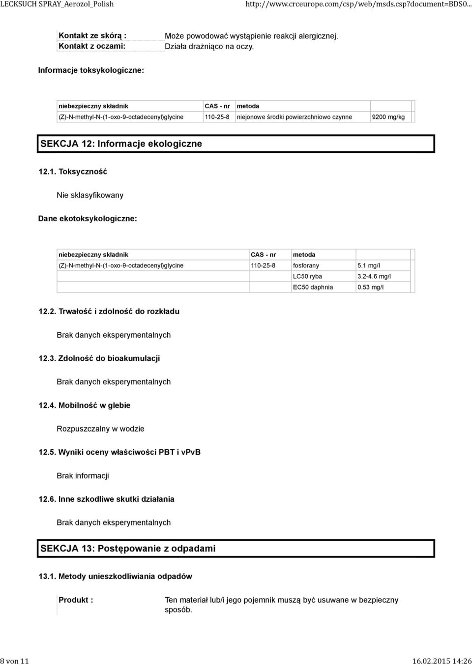 ekologiczne 12.1. Toksyczność Nie sklasyfikowany Dane ekotoksykologiczne: niebezpieczny składnik CAS - nr metoda (Z)-N-methyl-N-(1-oxo-9-octadecenyl)glycine 110-25-8 fosforany 5.1 mg/l LC50 ryba 3.