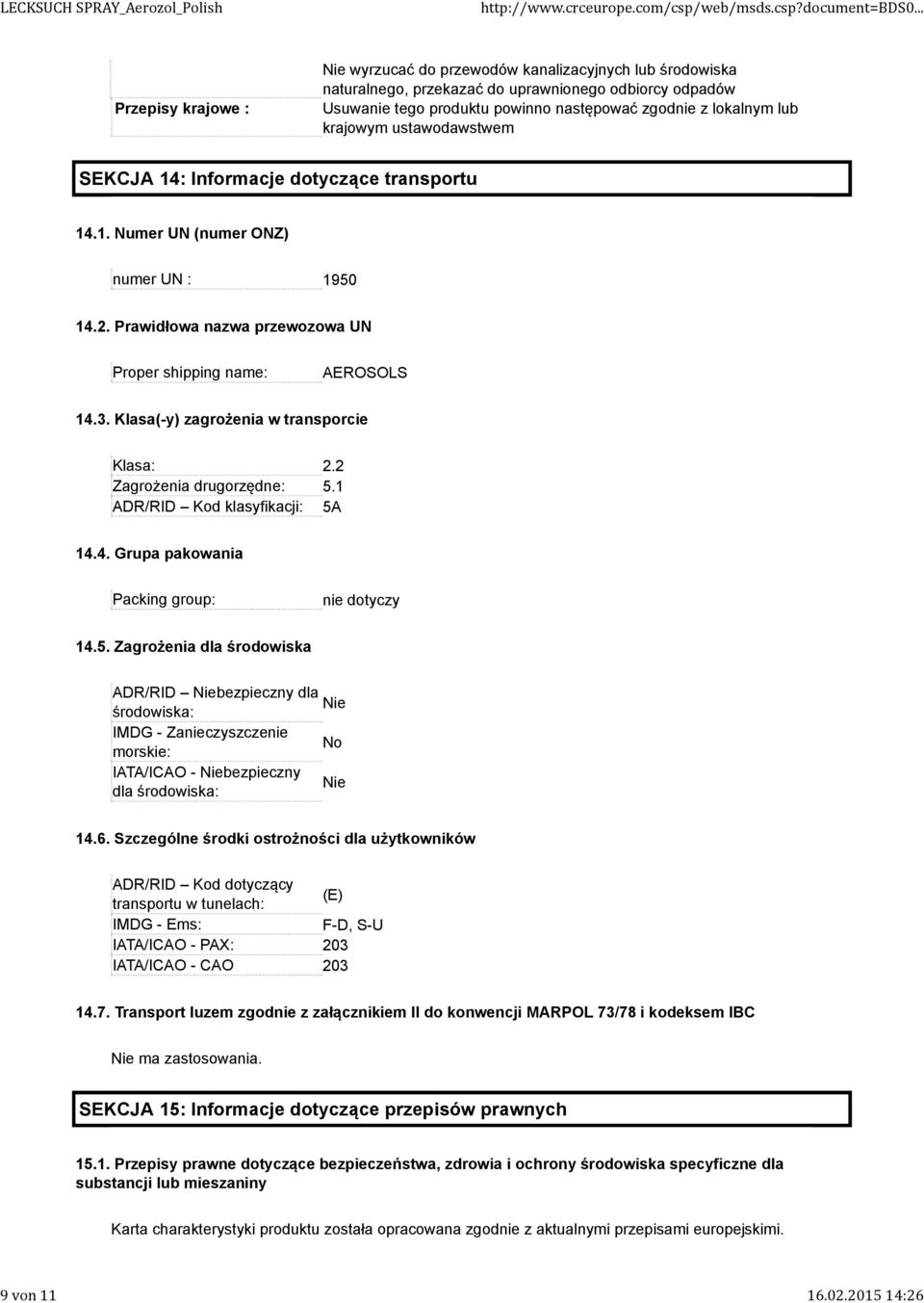 lokalnym lub krajowym ustawodawstwem SEKCJA 14: Informacje dotyczące transportu 14.1. Numer UN (numer ONZ) numer UN : 1950 14.2. Prawidłowa nazwa przewozowa UN Proper shipping name: AEROSOLS 14.3.