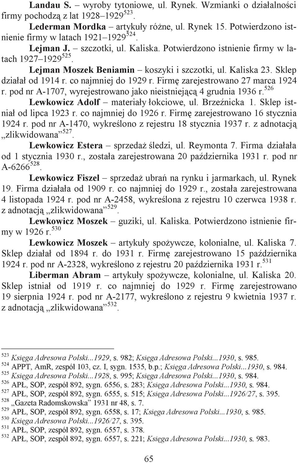 Firm zarejestrowano 27 marca 1924 r. pod nr A-1707, wyrejestrowano jako nieistniejc 4 grudnia 1936 r. 526 Lewkowicz Adolf materiay okciowe, ul. Brzenicka 1. Sklep istnia od lipca 1923 r.