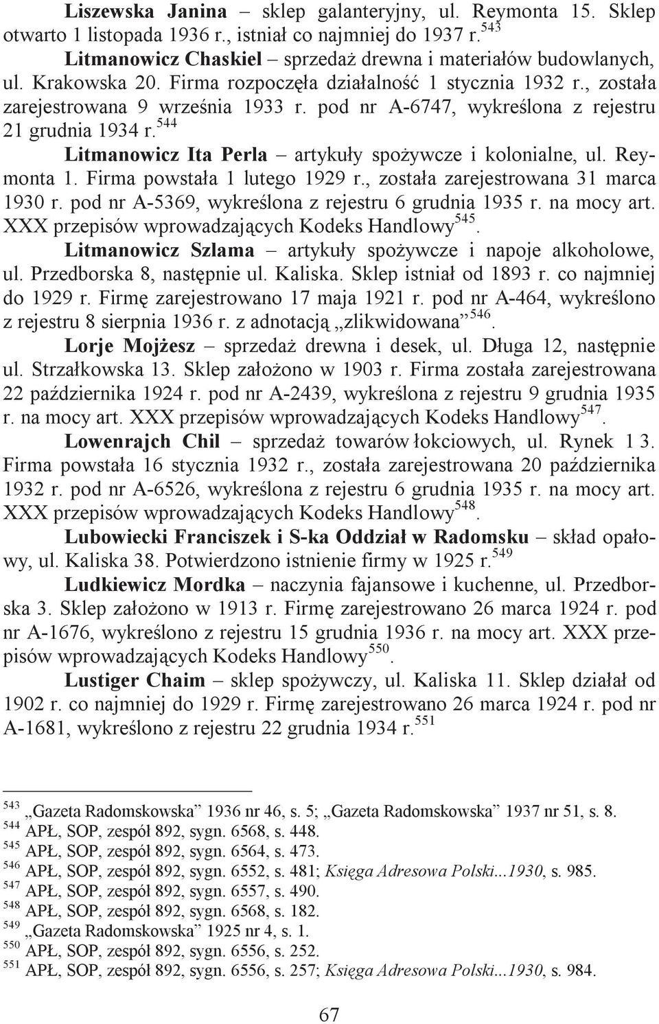 Reymonta 1. Firma powstaa 1 lutego 1929 r., zostaa zarejestrowana 31 marca 1930 r. pod nr A-5369, wykrelona z rejestru 6 grudnia 1935 r. na mocy art. XXX przepisw wprowadzajcych Kodeks Handlowy 545.