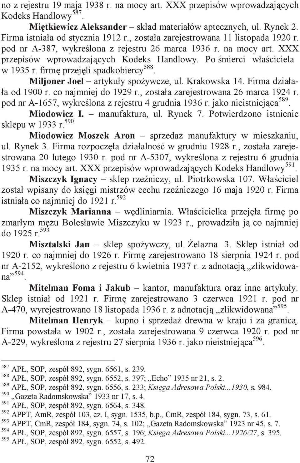 firm przejli spadkobiercy 588. Miljoner Joel artykuy spoywcze, ul. Krakowska 14. Firma dziaa- a od 1900 r. co najmniej do 1929 r., zostaa zarejestrowana 26 marca 1924 r.