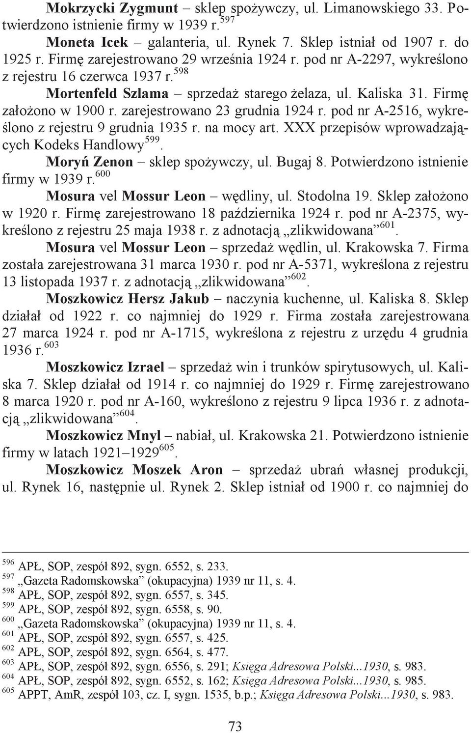 zarejestrowano 23 grudnia 1924 r. pod nr A-2516, wykre- lono z rejestru 9 grudnia 1935 r. na mocy art. XXX przepisów wprowadzajcych Kodeks Handlowy 599. Mory Zenon sklep spoywczy, ul. Bugaj 8.