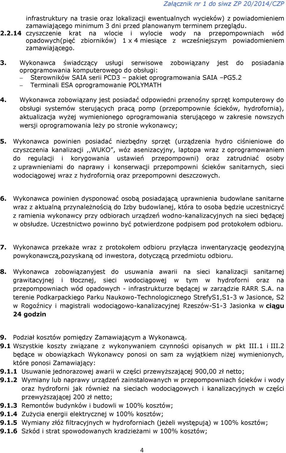 Wykonawca świadczący usługi serwisowe zobowiązany jest do posiadania oprogramowania komputerowego do obsługi: Sterowników SAIA serii PCD3 pakiet oprogramowania SAIA PG5.