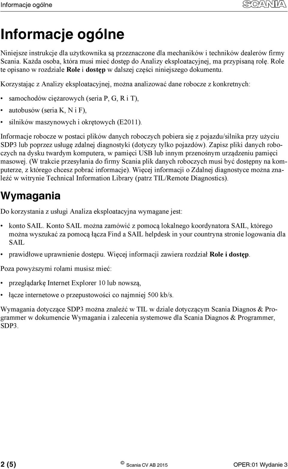 Korzystając z Analizy eksploatacyjnej, można analizować dane robocze z konkretnych: samochodów ciężarowych (seria P, G, R i T), autobusów (seria K, N i F), silników maszynowych i okrętowych (E2011).