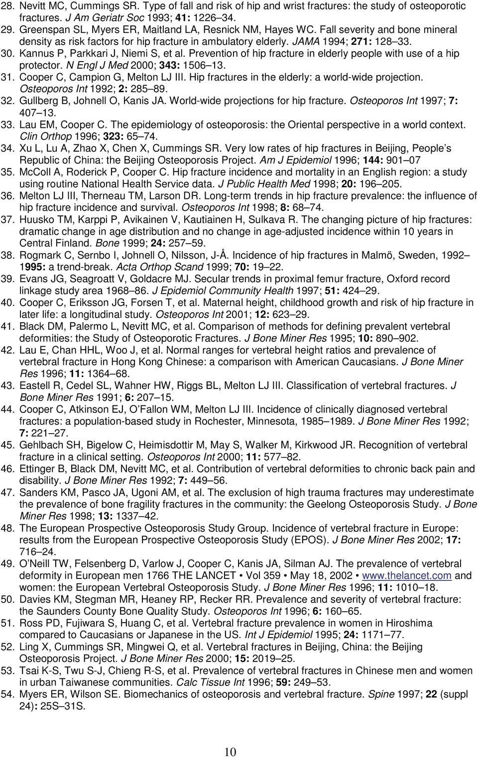 Kannus P, Parkkari J, Niemi S, et al. Prevention of hip fracture in elderly people with use of a hip protector. N Engl J Med 2000; 343: 1506 13. 31. Cooper C, Campion G, Melton LJ III.