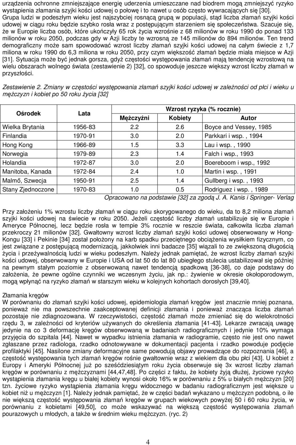 Szacuje się, że w Europie liczba osób, które ukończyły 65 rok życia wzrośnie z 68 milionów w roku 1990 do ponad 133 milionów w roku 2050, podczas gdy w Azji liczby te wzrosną ze 145 milionów do 894
