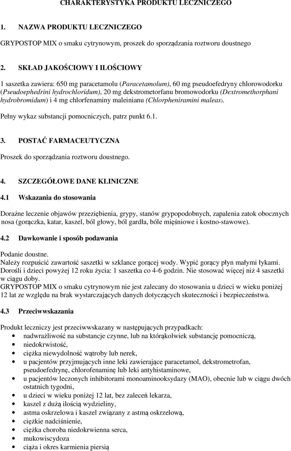 (Dextromethorphani hydrobromidum) i 4 mg chlorfenaminy maleinianu (Chlorpheniramini maleas). Pełny wykaz substancji pomocniczych, patrz punkt 6.1. 3.