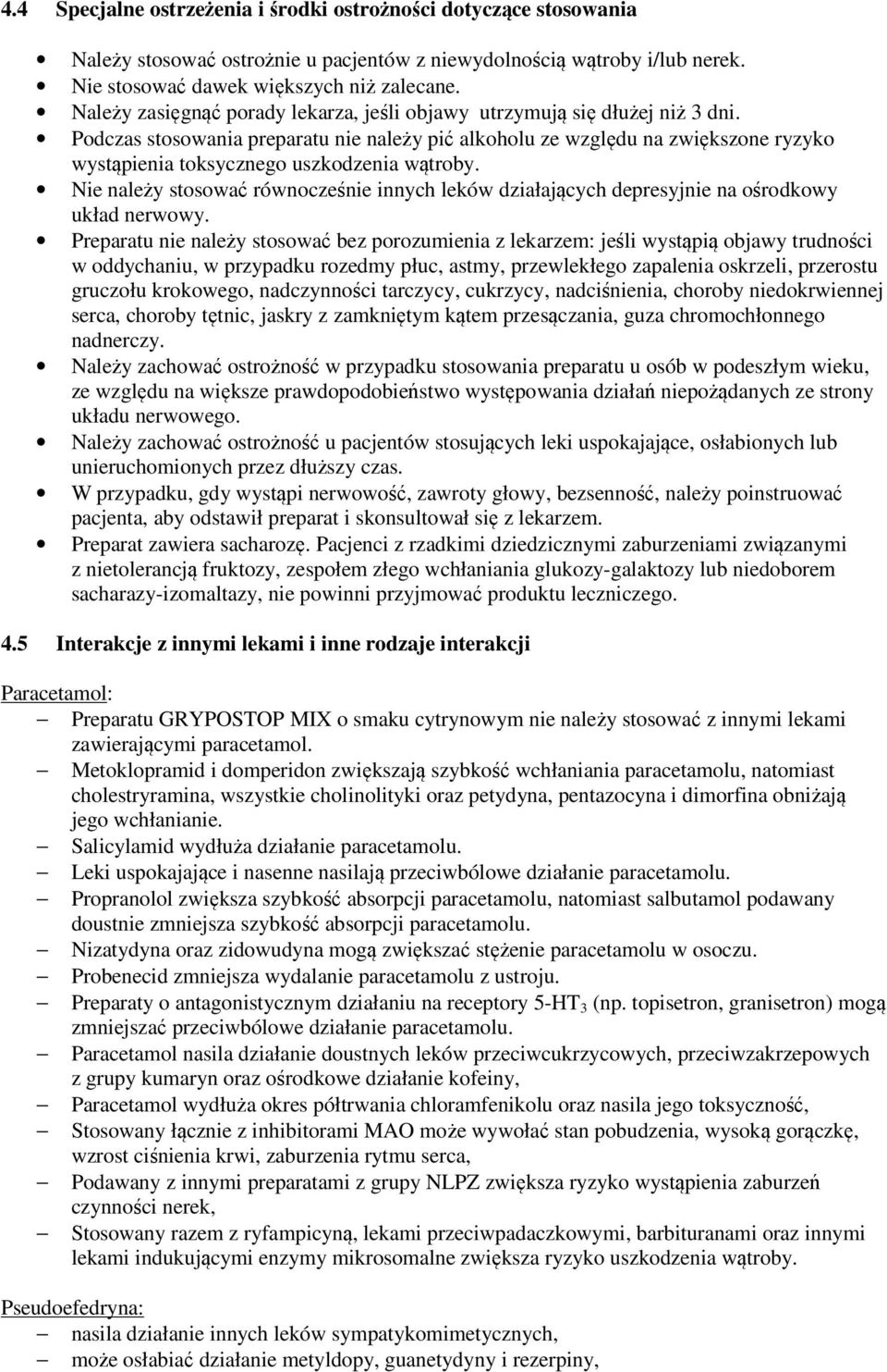 Podczas stosowania preparatu nie należy pić alkoholu ze względu na zwiększone ryzyko wystąpienia toksycznego uszkodzenia wątroby.
