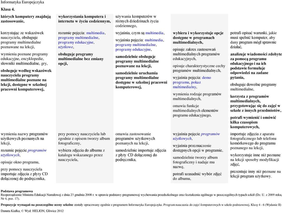 poznane na lekcji, dostępne w szkolnej pracowni komputerowej, rozumie pojęcia: multimedia, programy multimedialne, programy edukacyjne, użytkowe, obsługuje programy multimedialne bez zmiany opcji,