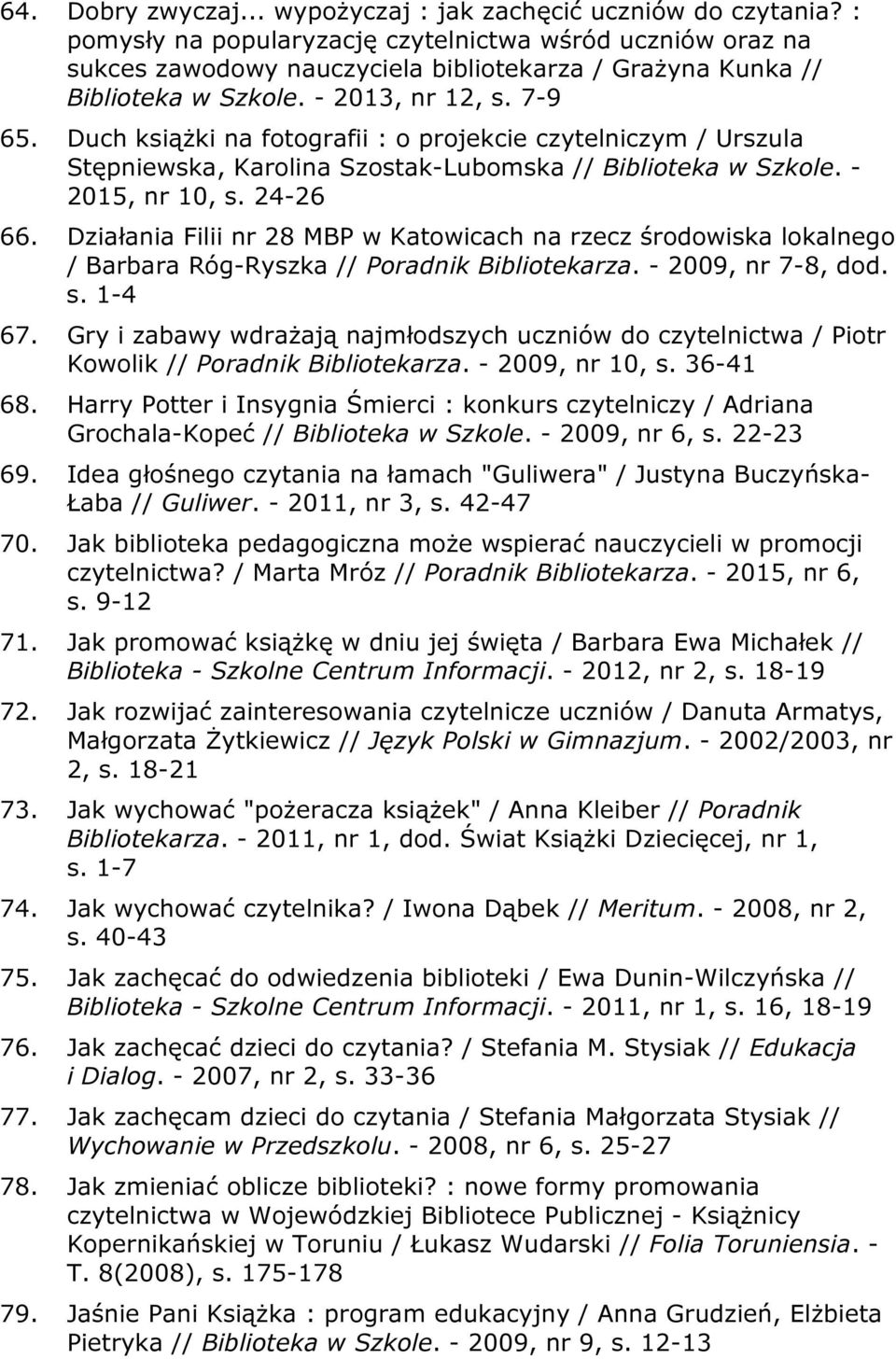 Duch książki na fotografii : o projekcie czytelniczym / Urszula Stępniewska, Karolina Szostak-Lubomska // Biblioteka w Szkole. - 2015, nr 10, s. 24-26 66.