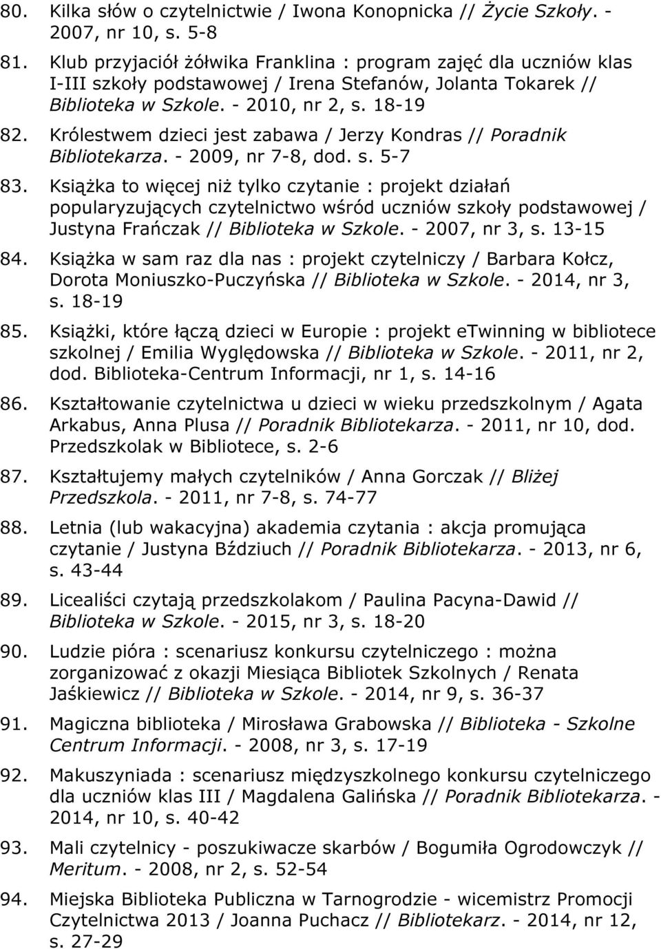 Królestwem dzieci jest zabawa / Jerzy Kondras // Poradnik Bibliotekarza. - 2009, nr 7-8, dod. s. 5-7 83.