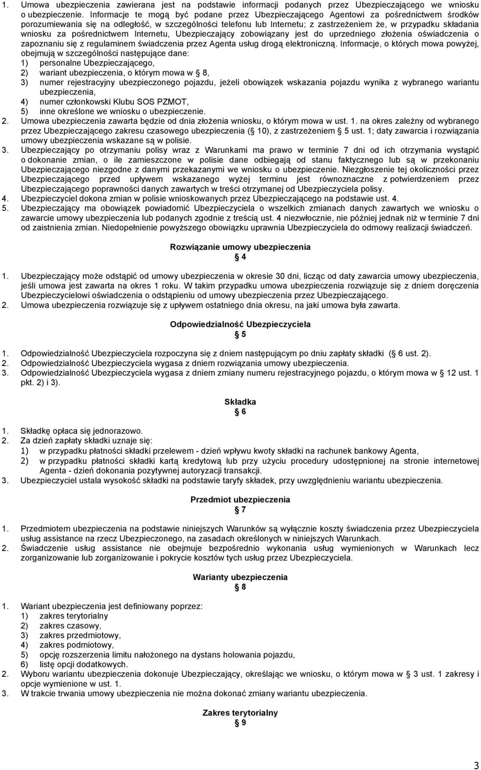 składania wniosku za pośrednictwem Internetu, Ubezpieczający zobowiązany jest do uprzedniego złożenia oświadczenia o zapoznaniu się z regulaminem świadczenia przez Agenta usług drogą elektroniczną.