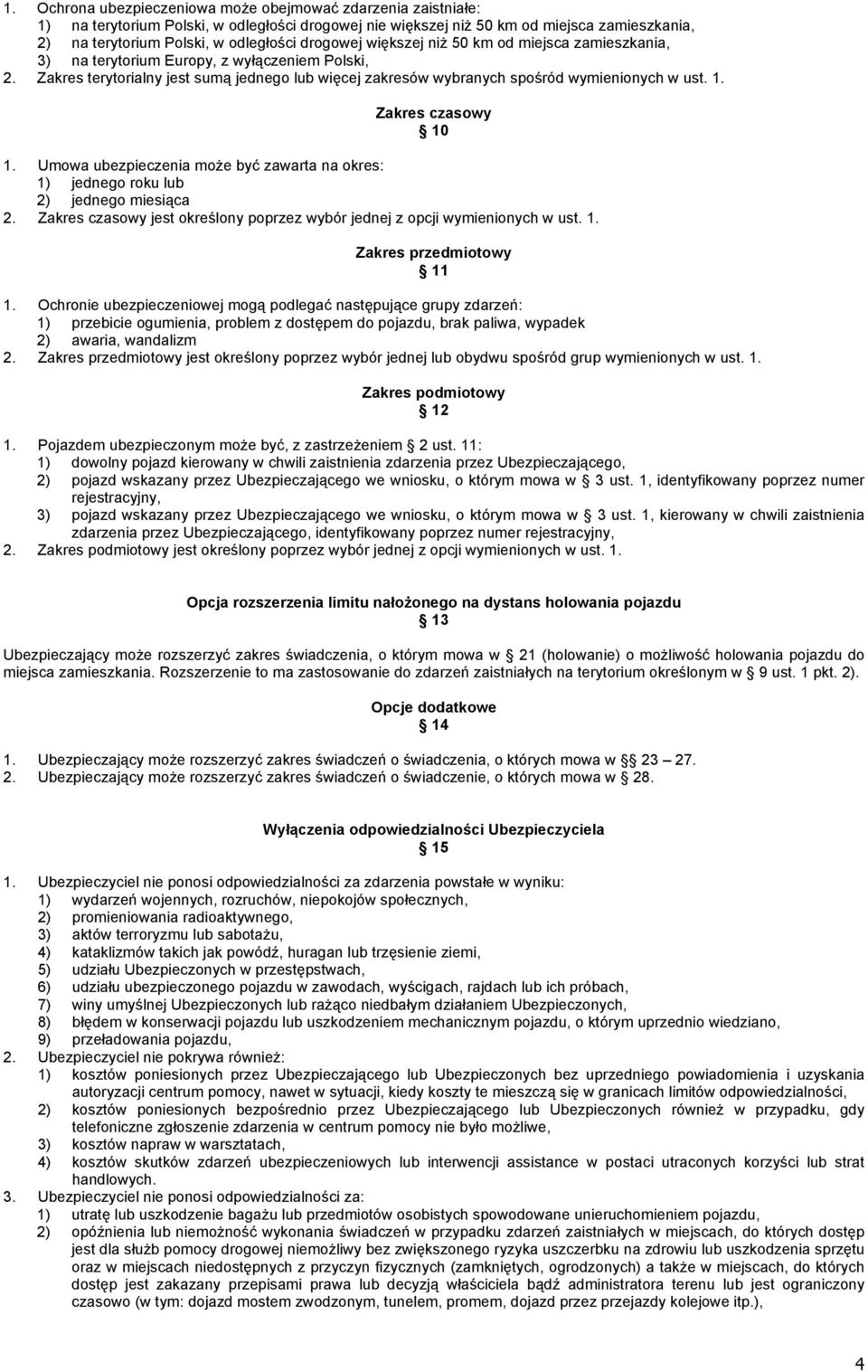 1. Zakres czasowy 10 1. Umowa ubezpieczenia może być zawarta na okres: 1) jednego roku lub 2) jednego miesiąca 2. Zakres czasowy jest określony poprzez wybór jednej z opcji wymienionych w ust. 1. Zakres przedmiotowy 11 1.