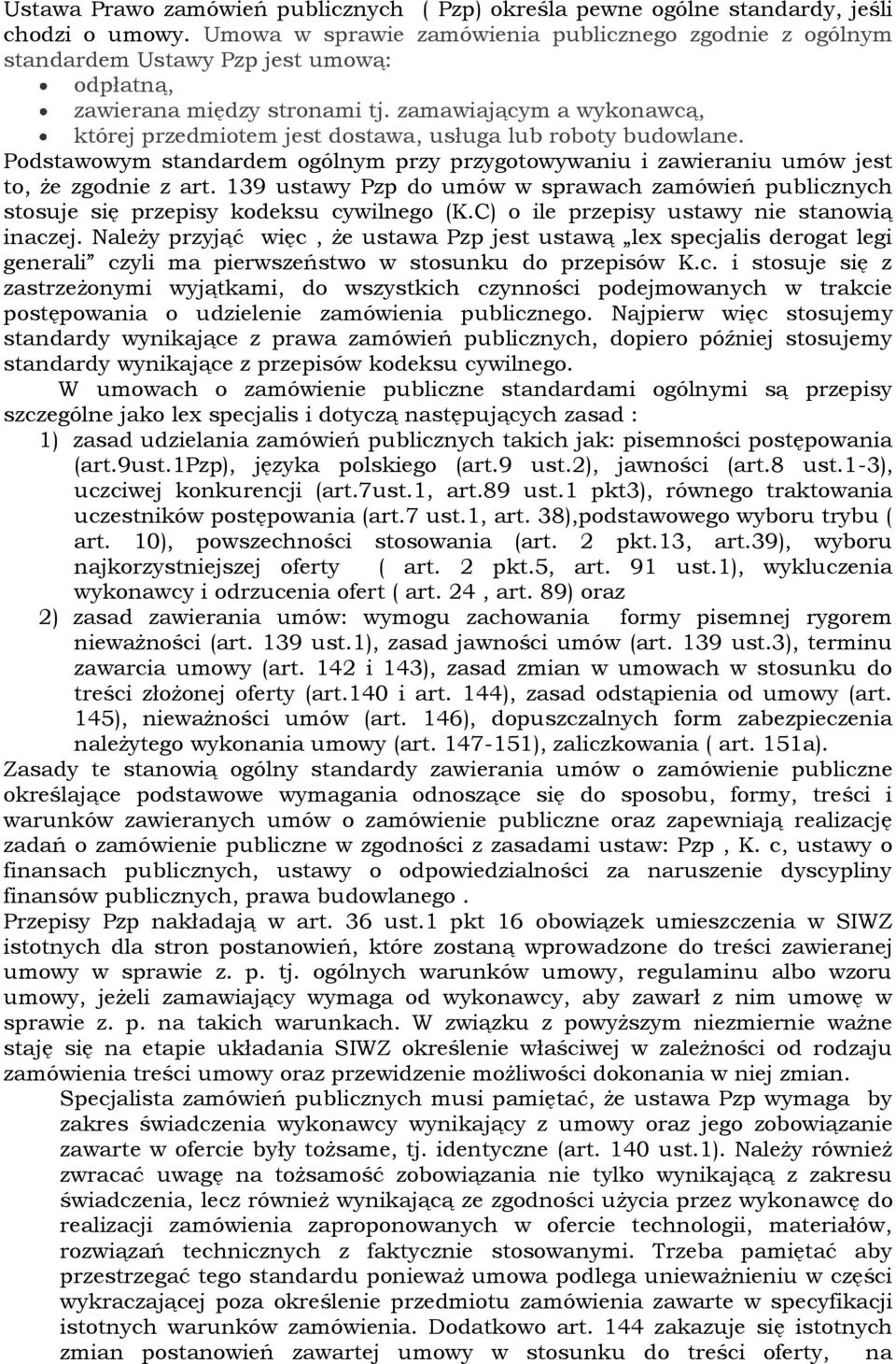 zamawiającym a wykonawcą, której przedmiotem jest dostawa, usługa lub roboty budowlane. Podstawowym standardem ogólnym przy przygotowywaniu i zawieraniu umów jest to, że zgodnie z art.
