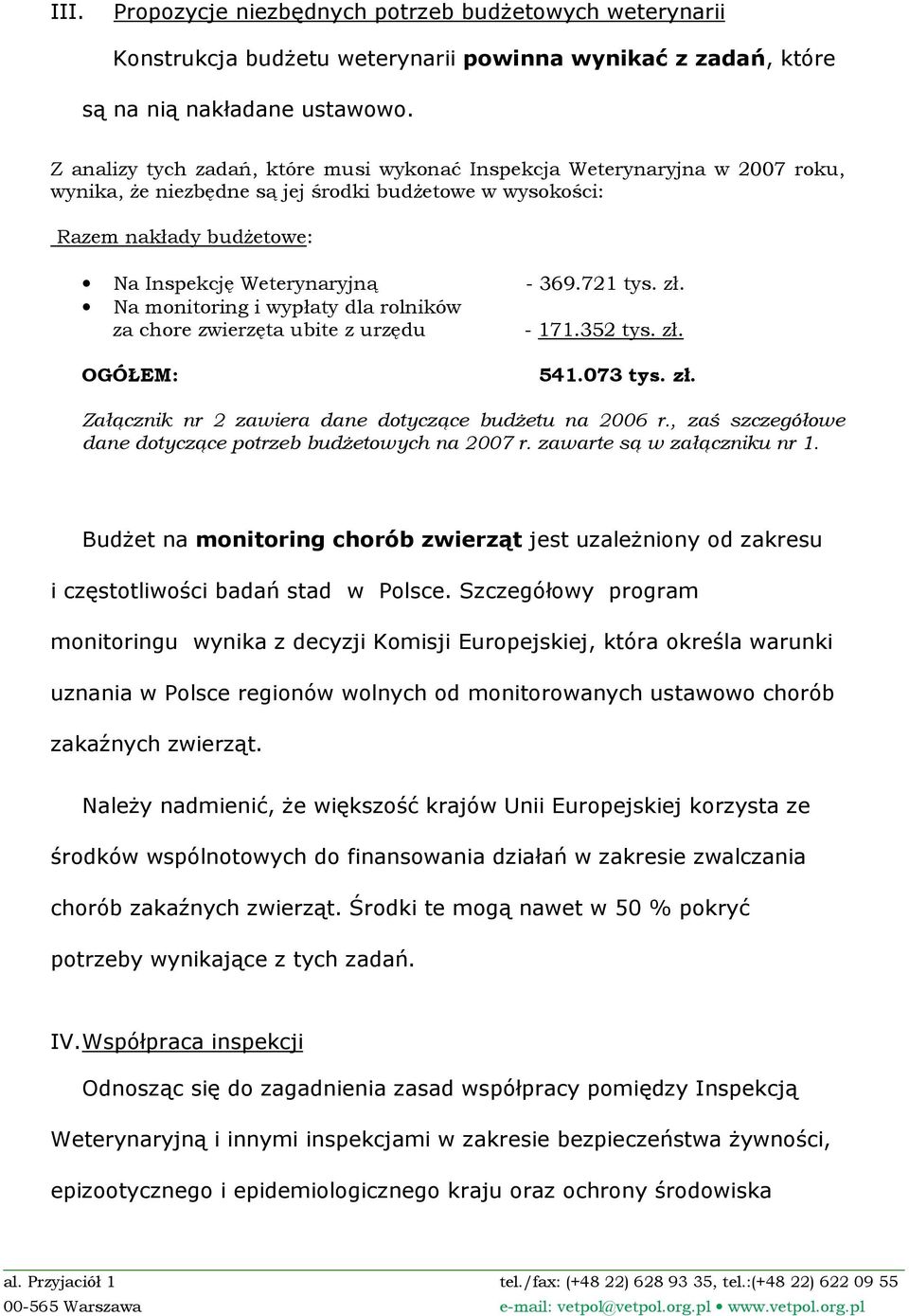 721 tys. zł. Na monitoring i wypłaty dla rolników za chore zwierzęta ubite z urzędu - 171.352 tys. zł. OGÓŁEM: 541.073 tys. zł. Załącznik nr 2 zawiera dane dotyczące budŝetu na 2006 r.