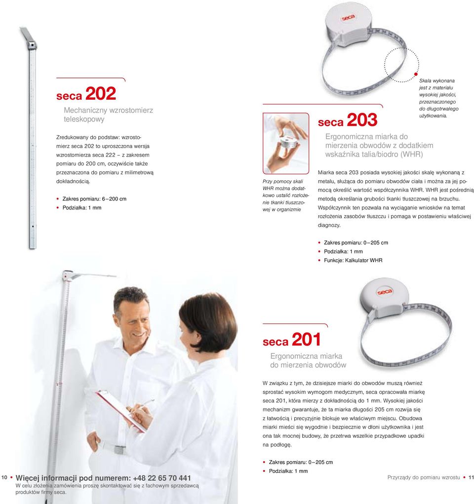 Zakres pomiaru: 6 200 cm Podziałka: 1 mm Przy pomocy skali WHR można dodatkowo ustalić rozłożenie tkanki tłuszczowej w organizmie seca 203 Ergonomiczna miarka do mierzenia obwodów z dodatkiem