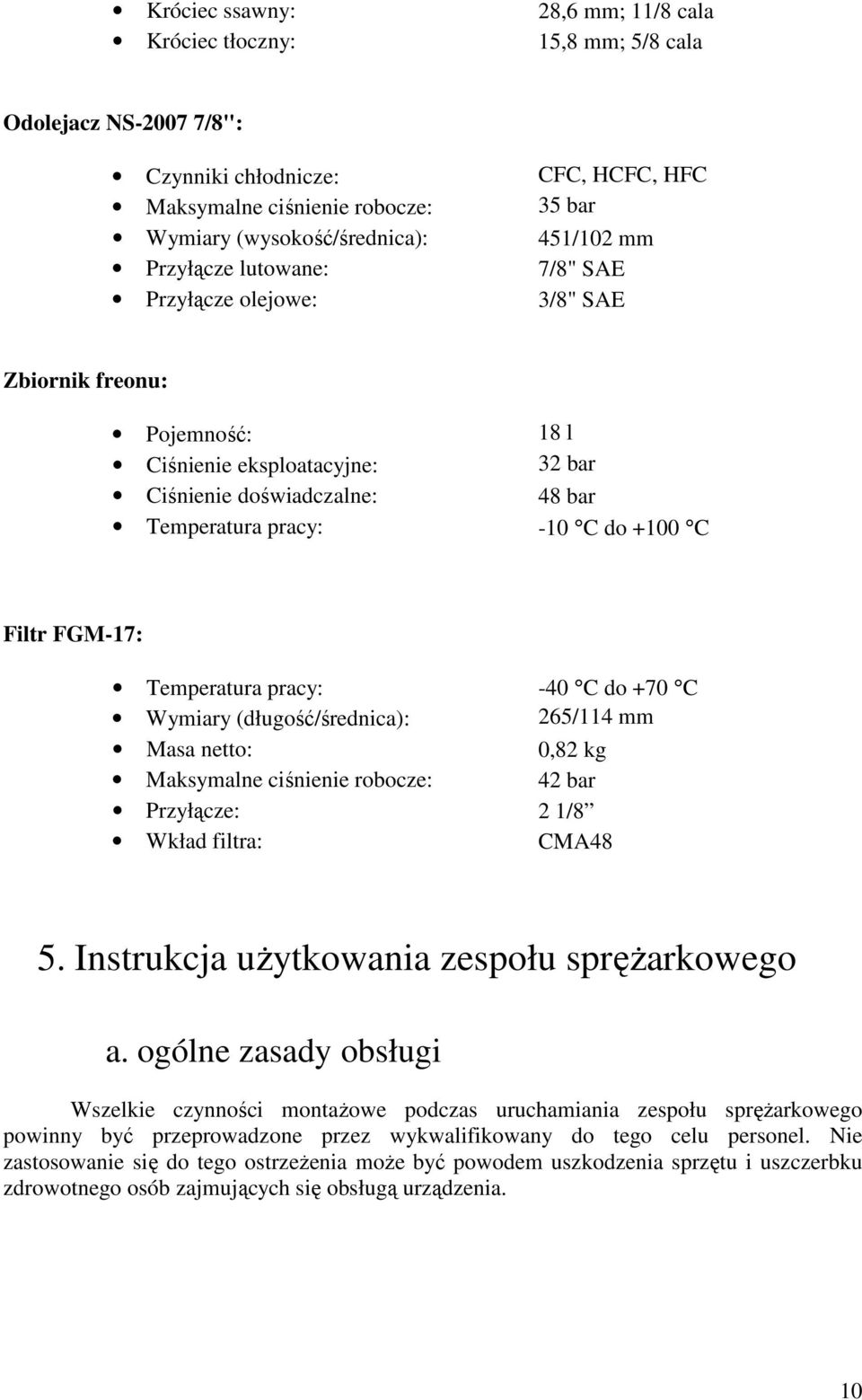 C Filtr FGM-17: Temperatura pracy: -40 C do +70 C Wymiary (długość/średnica): 265/114 mm Masa netto: 0,82 kg Maksymalne ciśnienie robocze: 42 bar Przyłącze: 2 1/8 Wkład filtra: CMA48 5.