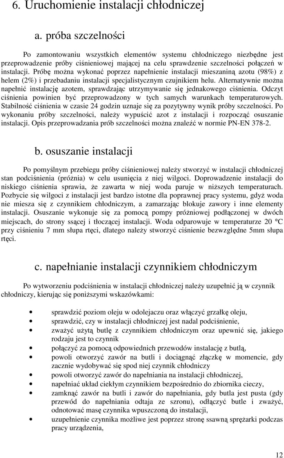 Próbę można wykonać poprzez napełnienie instalacji mieszaniną azotu (98%) z helem (2%) i przebadaniu instalacji specjalistycznym czujnikiem helu.