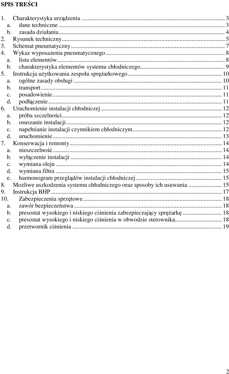 .. 11 d. podłączenie... 11 6. Uruchomienie instalacji chłodniczej... 12 a. próba szczelności... 12 b. osuszanie instalacji... 12 c. napełnianie instalacji czynnikiem chłodniczym... 12 d. uruchomienie.