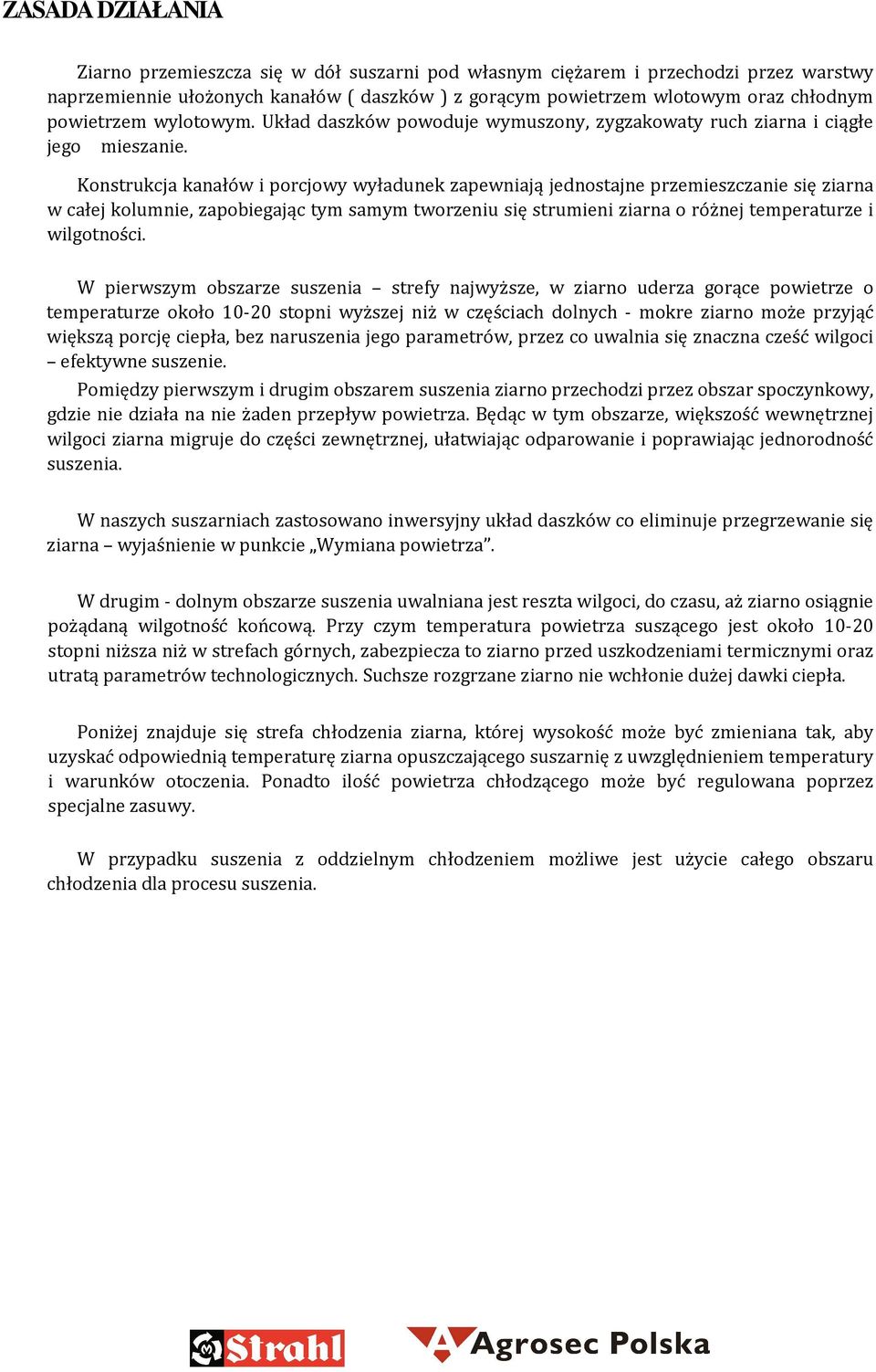 Konstrukcja kanałów i porcjowy wyładunek zapewniają jednostajne przemieszczanie się ziarna w całej kolumnie, zapobiegając tym samym tworzeniu się strumieni ziarna o różnej temperaturze i wilgotności.