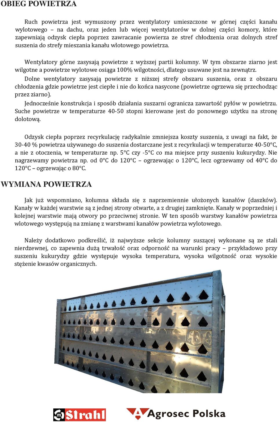 W tym obszarze ziarno jest wilgotne a powietrze wylotowe osiąga 100% wilgotności, dlatego usuwane jest na zewnątrz.