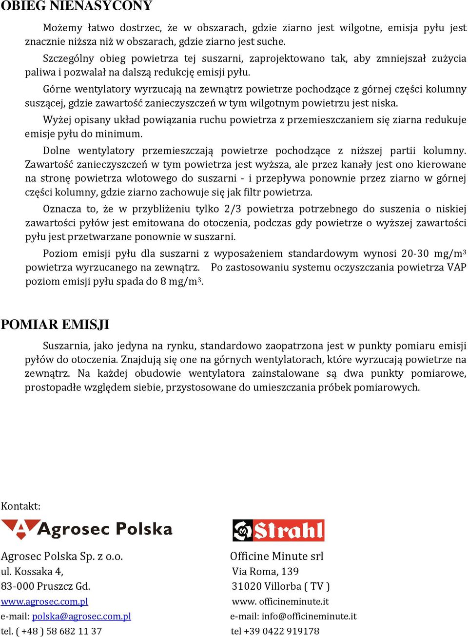Górne wentylatory wyrzucają na zewnątrz powietrze pochodzące z górnej części kolumny suszącej, gdzie zawartość zanieczyszczeń w tym wilgotnym powietrzu jest niska.