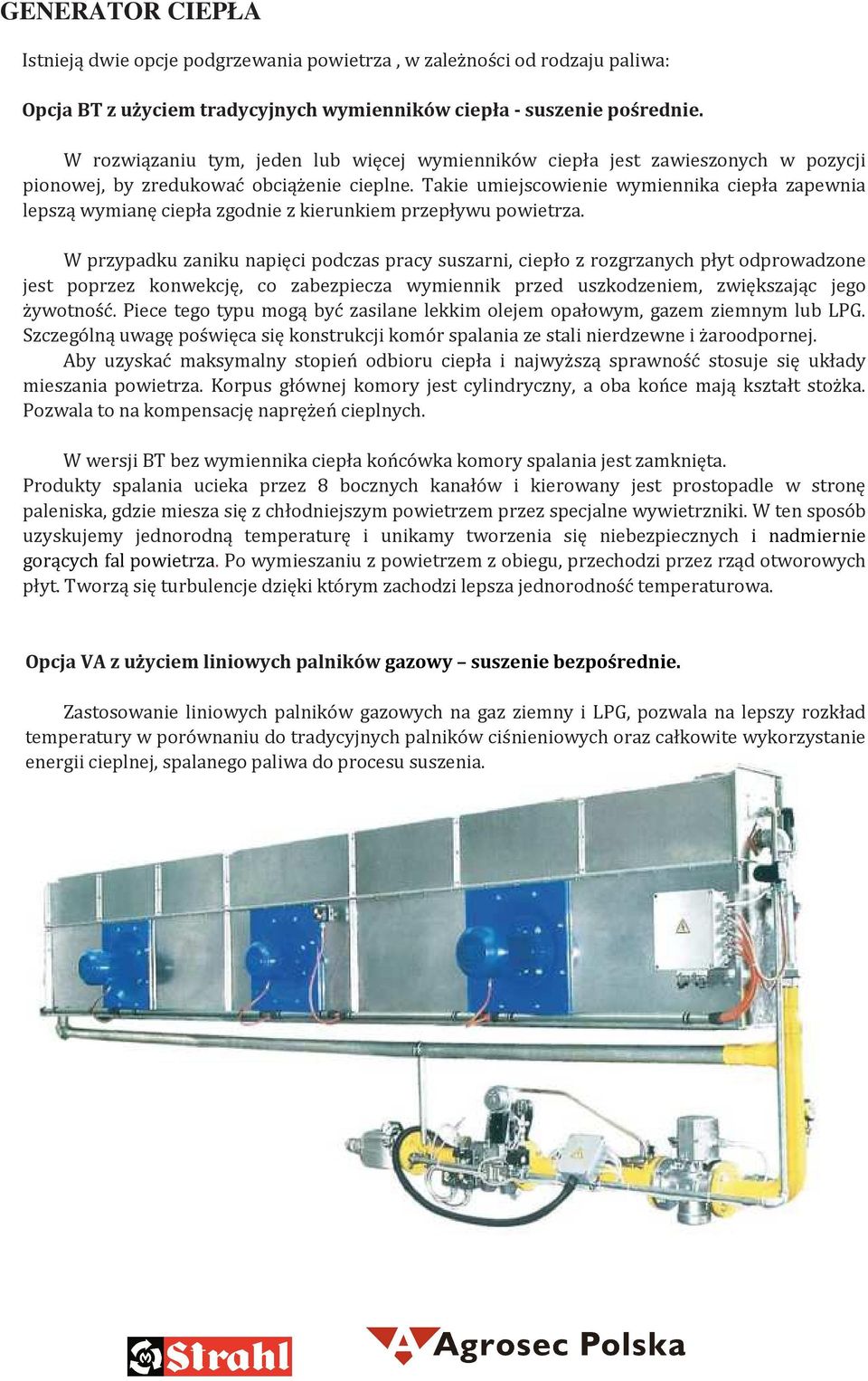 Takie umiejscowienie wymiennika ciepła zapewnia lepszą wymianę ciepła zgodnie z kierunkiem przepływu powietrza.