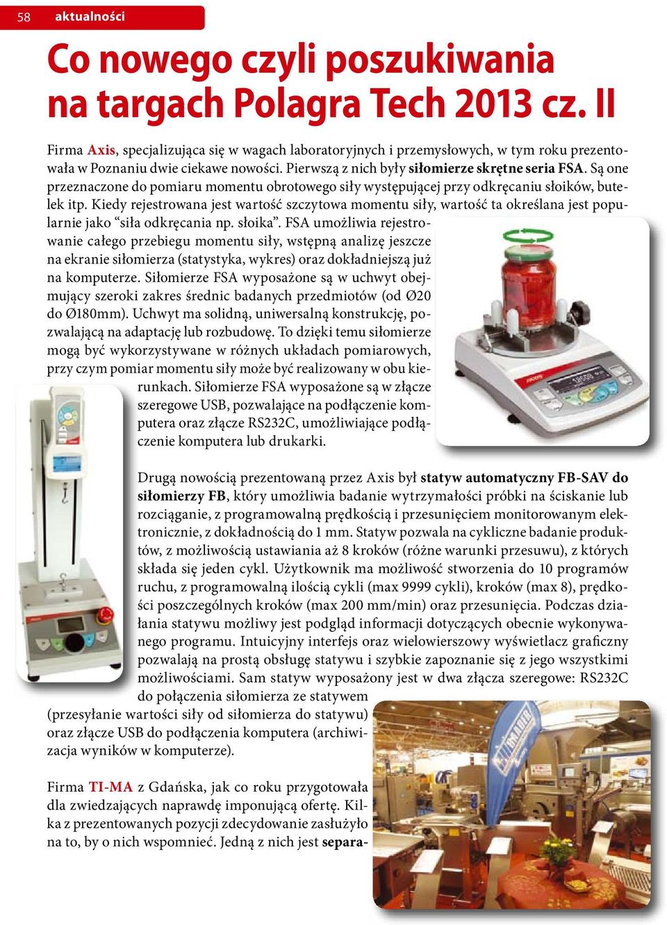 Są one przeznaczone do pomiaru momentu obrotowego siły występującej przy odkręcaniu słoików, butelek itp.