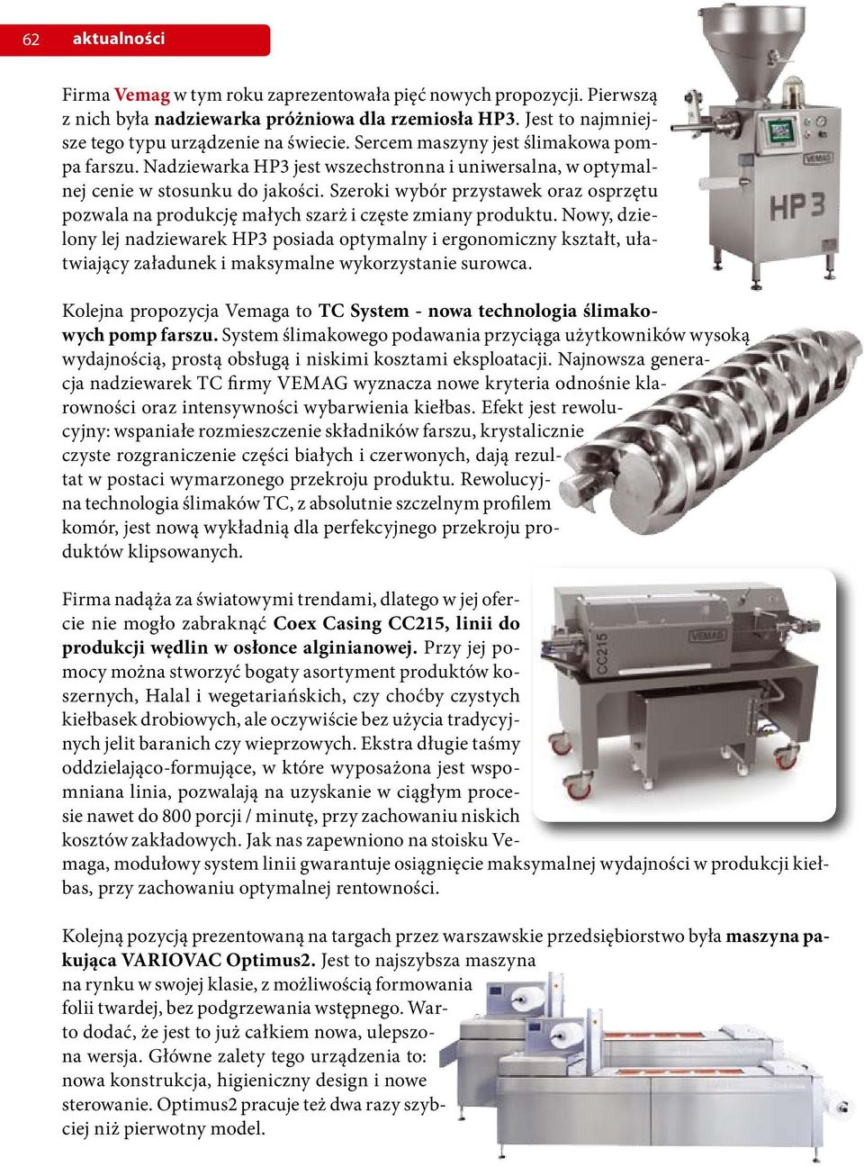 Szeroki wybór przystawek oraz osprzętu pozwala na produkcję małych szarż i częste zmiany produktu.