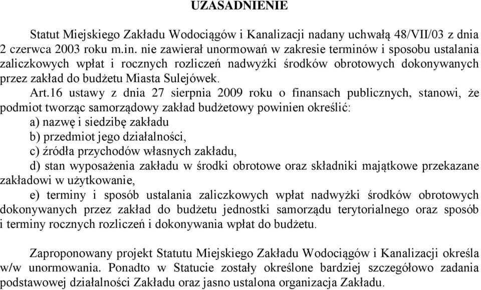 16 ustawy z dnia 27 sierpnia 2009 roku o finansach publicznych, stanowi, że podmiot tworząc samorządowy zakład budżetowy powinien określić: a) nazwę i siedzibę zakładu b) przedmiot jego działalności,