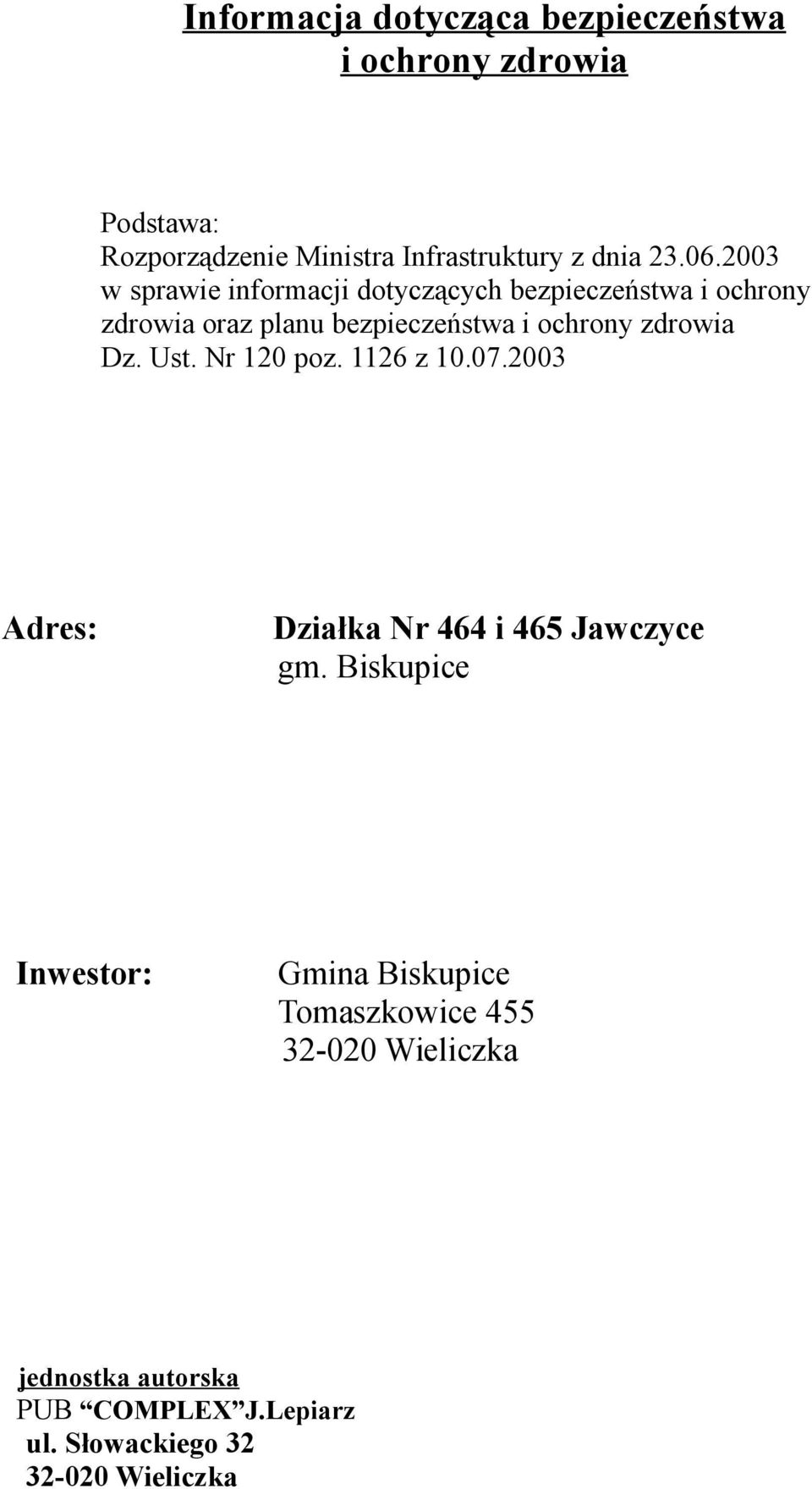 zdrowia Dz. Ust. Nr 120 poz. 1126 z 10.07.2003 Adres: Działka Nr 464 i 465 Jawczyce gm.