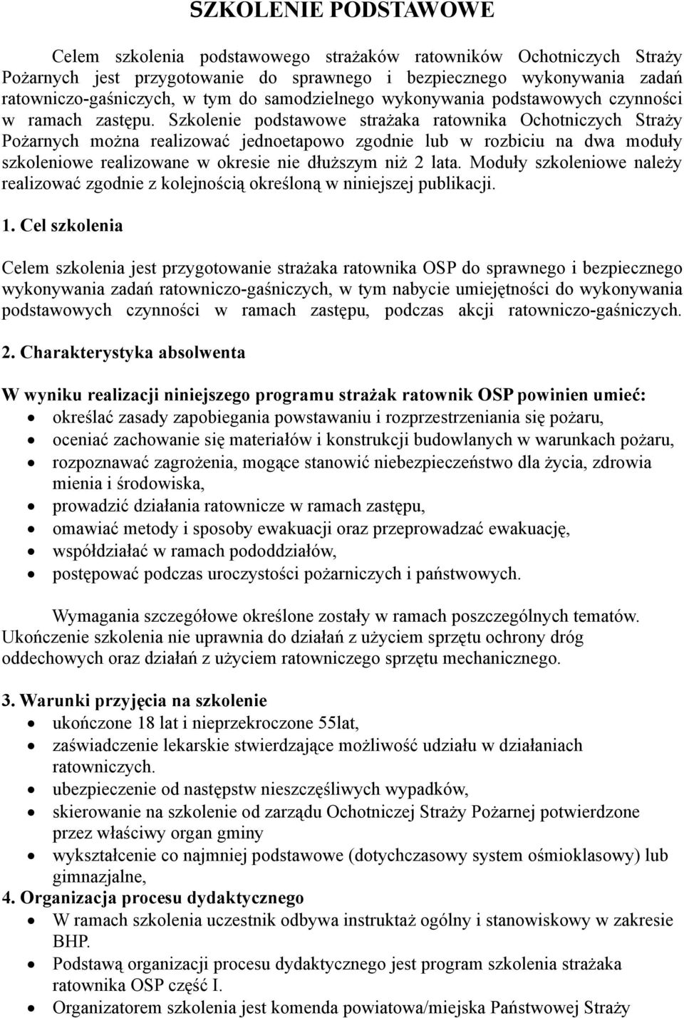 Szkolenie podstawowe strażaka ratownika Ochotniczych Straży Pożarnych można realizować jednoetapowo zgodnie lub w rozbiciu na dwa moduły szkoleniowe realizowane w okresie nie dłuższym niż 2 lata.