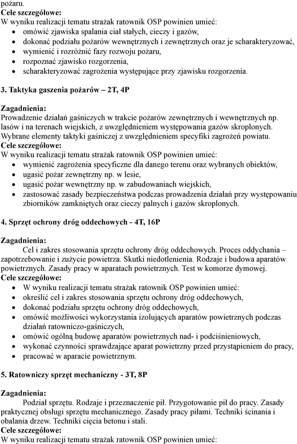 rozgorzenia, scharakteryzować zagrożenia występujące przy zjawisku rozgorzenia. 3. Taktyka gaszenia pożarów 2T, 4P Prowadzenie działań gaśniczych w trakcie pożarów zewnętrznych i wewnętrznych np.