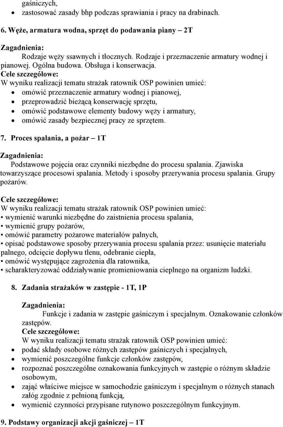 omówić przeznaczenie armatury wodnej i pianowej, przeprowadzić bieżącą konserwację sprzętu, omówić podstawowe elementy budowy węży i armatury, omówić zasady bezpiecznej pracy ze sprzętem. 7.