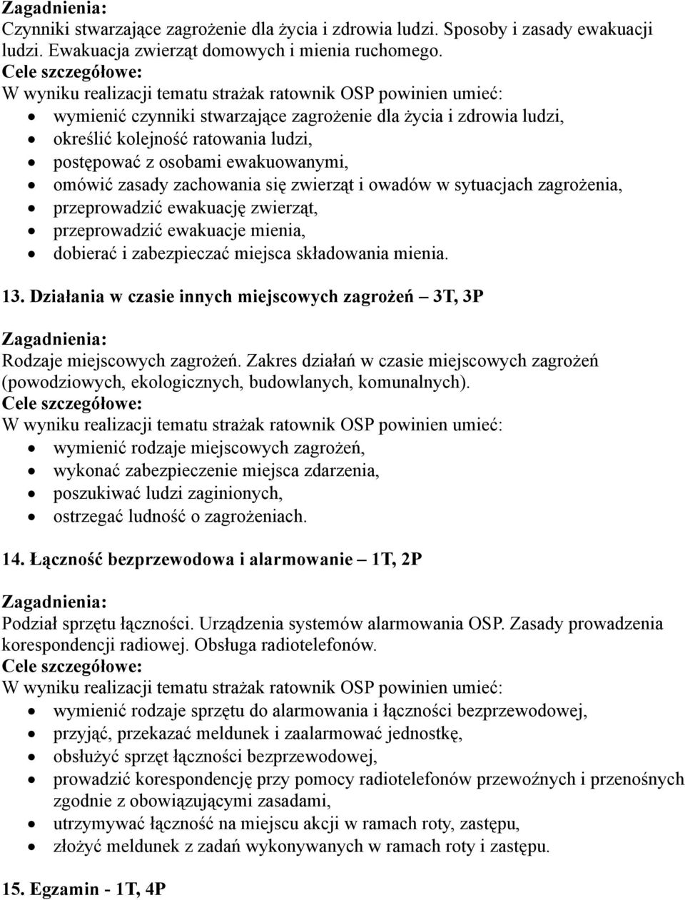 zagrożenia, przeprowadzić ewakuację zwierząt, przeprowadzić ewakuacje mienia, dobierać i zabezpieczać miejsca składowania mienia. 13.