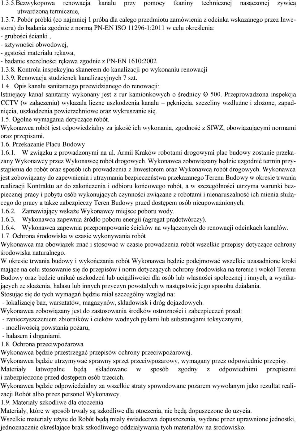 sztywności obwodowej, - gęstości materiału rękawa, - badanie szczelności rękawa zgodnie z PN-EN 1610:2002 1.3.8. Kontrola inspekcyjna skanerem do kanalizacji po wykonaniu renowacji 1.3.9.