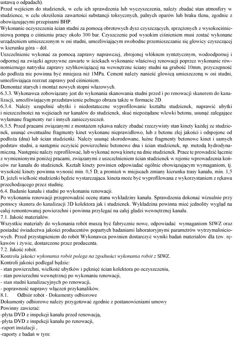 zgodnie z obowiązującymi przepisami BHP. Wykonanie oczyszczenia ścian studni za pomocą obrotowych dysz czyszczących, sprzężonych z wysokociśnieniową pompą o ciśnieniu pracy około 300 bar.