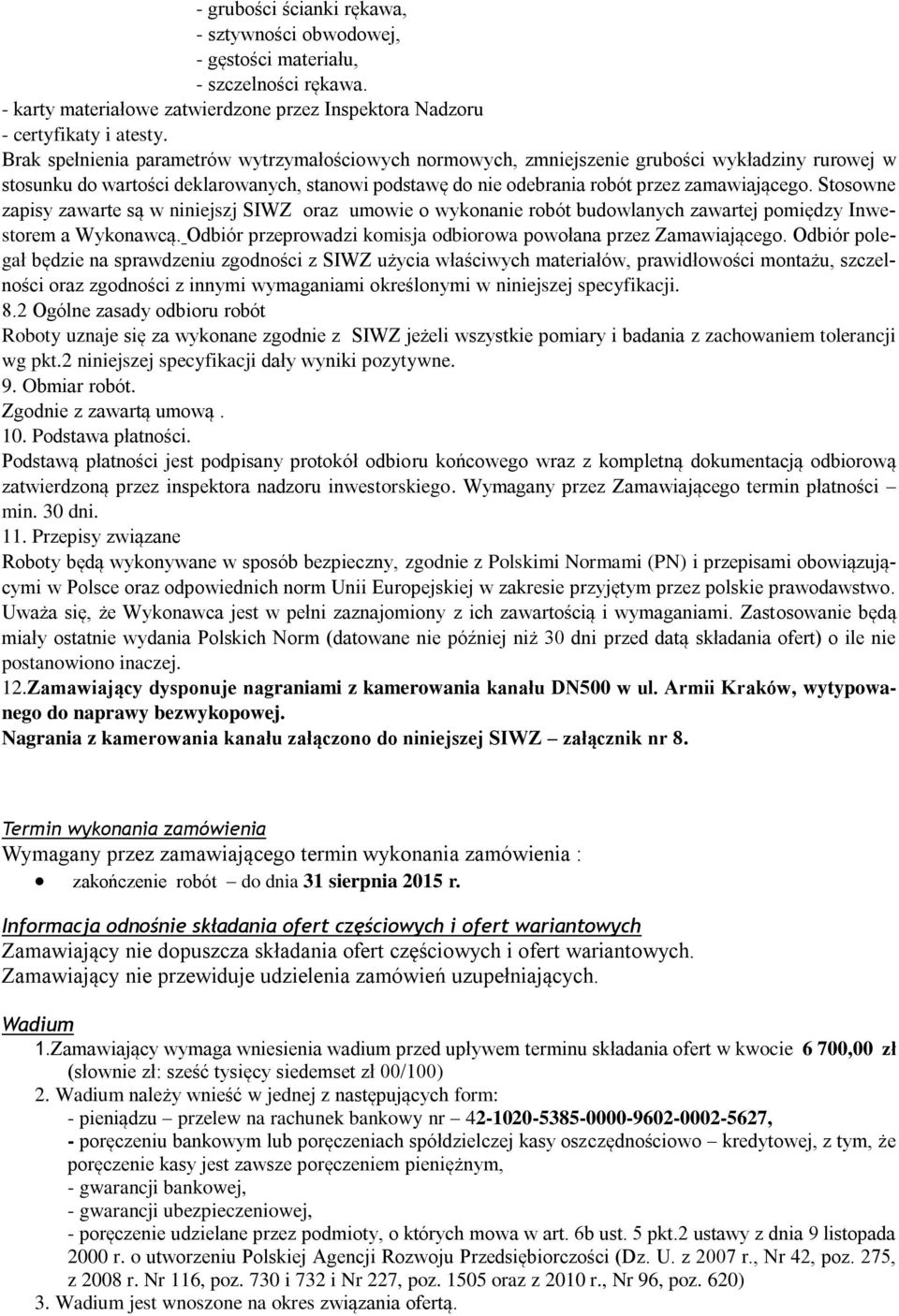 Stosowne zapisy zawarte są w niniejszj SIWZ oraz umowie o wykonanie robót budowlanych zawartej pomiędzy Inwestorem a Wykonawcą. Odbiór przeprowadzi komisja odbiorowa powołana przez Zamawiającego.