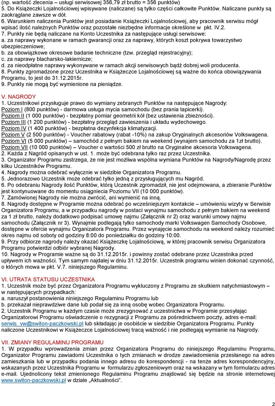 Warunkiem naliczenia Punktów jest posiadanie Książeczki Lojalnościowej, aby pracownik serwisu mógł wpisać ilość należnych Punktów oraz pozostałe niezbędne informacje określone w pkt. IV.2. 7.