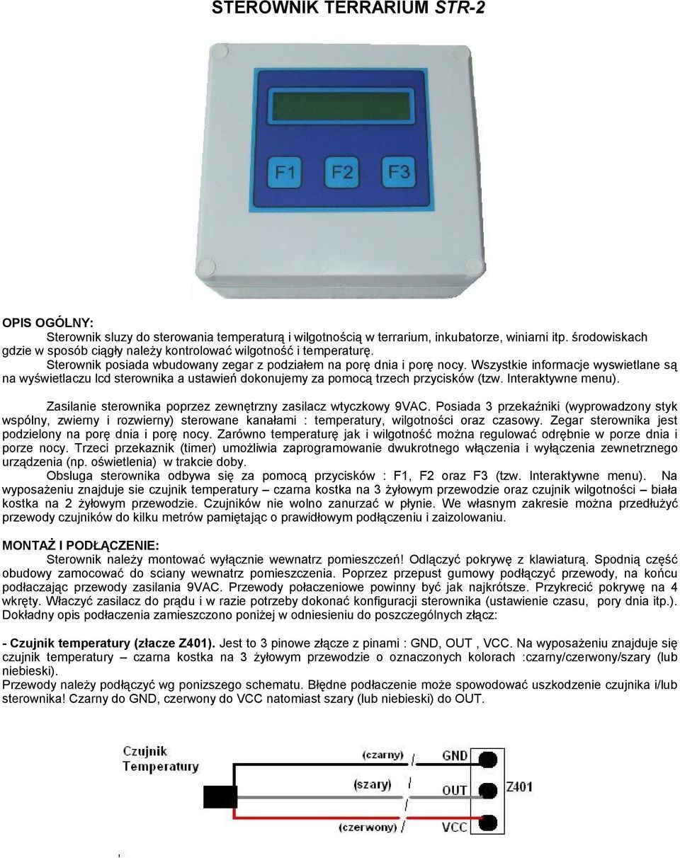 Wszystkie informacje wyswietlane są na wyświetlaczu lcd sterownika a ustawień dokonujemy za pomocą trzech przycisków (tzw. Interaktywne menu).