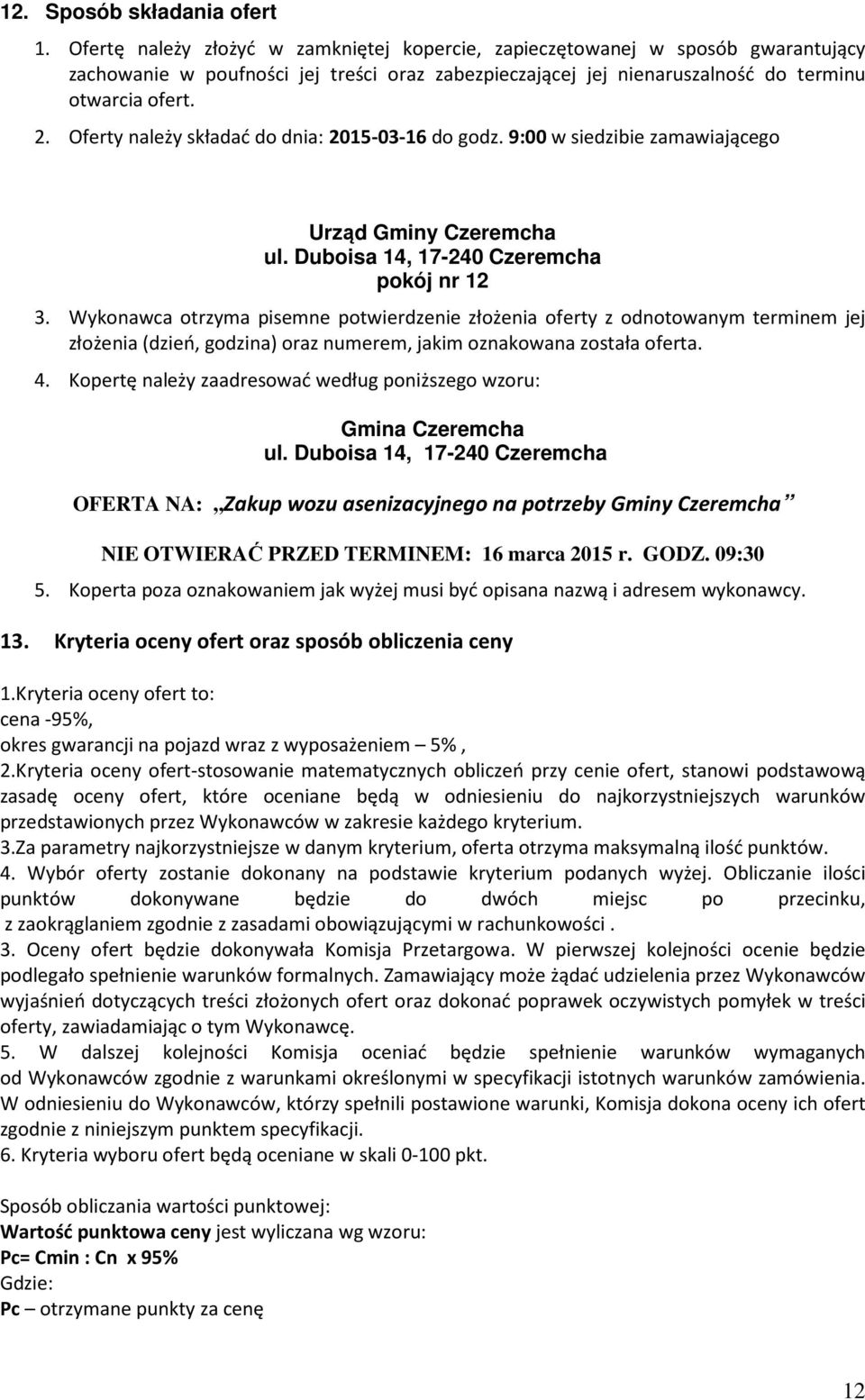Oferty należy składać do dnia: 2015-03-16 do godz. 9:00 w siedzibie zamawiającego Urząd Gminy Czeremcha ul. Duboisa 14, 17-240 Czeremcha pokój nr 12 3.
