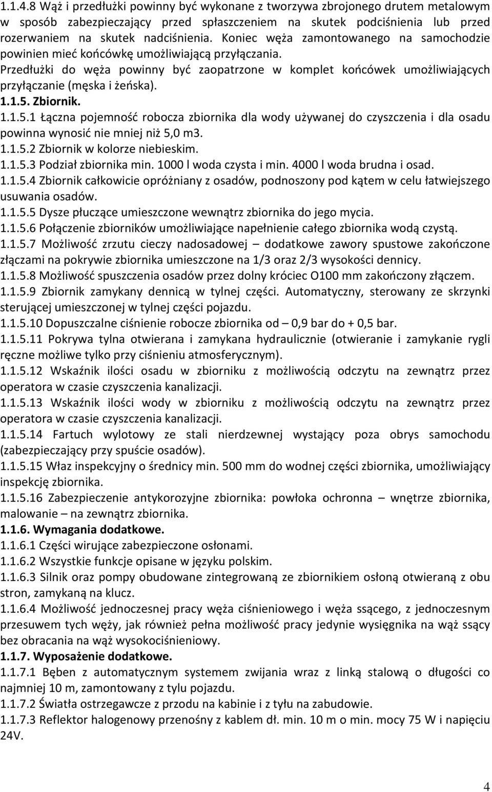 1.1.5. Zbiornik. 1.1.5.1 Łączna pojemność robocza zbiornika dla wody używanej do czyszczenia i dla osadu powinna wynosić nie mniej niż 5,0 m3. 1.1.5.2 Zbiornik w kolorze niebieskim. 1.1.5.3 Podział zbiornika min.