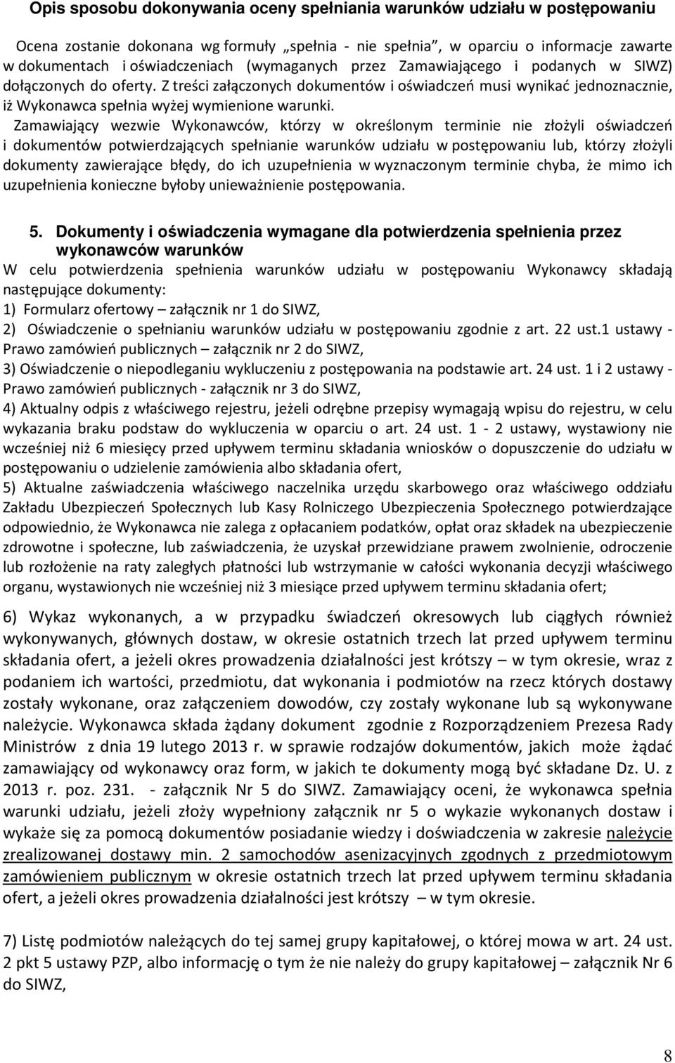 Zamawiający wezwie Wykonawców, którzy w określonym terminie nie złożyli oświadczeń i dokumentów potwierdzających spełnianie warunków udziału w postępowaniu lub, którzy złożyli dokumenty zawierające