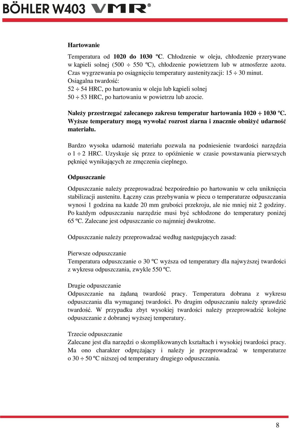 Naley przestrzega zalecanego zakresu temperatur hartowania 1020 1030 ºC. Wysze temperatury mog wywoła rozrost ziarna i znacznie obniy udarno materiału.