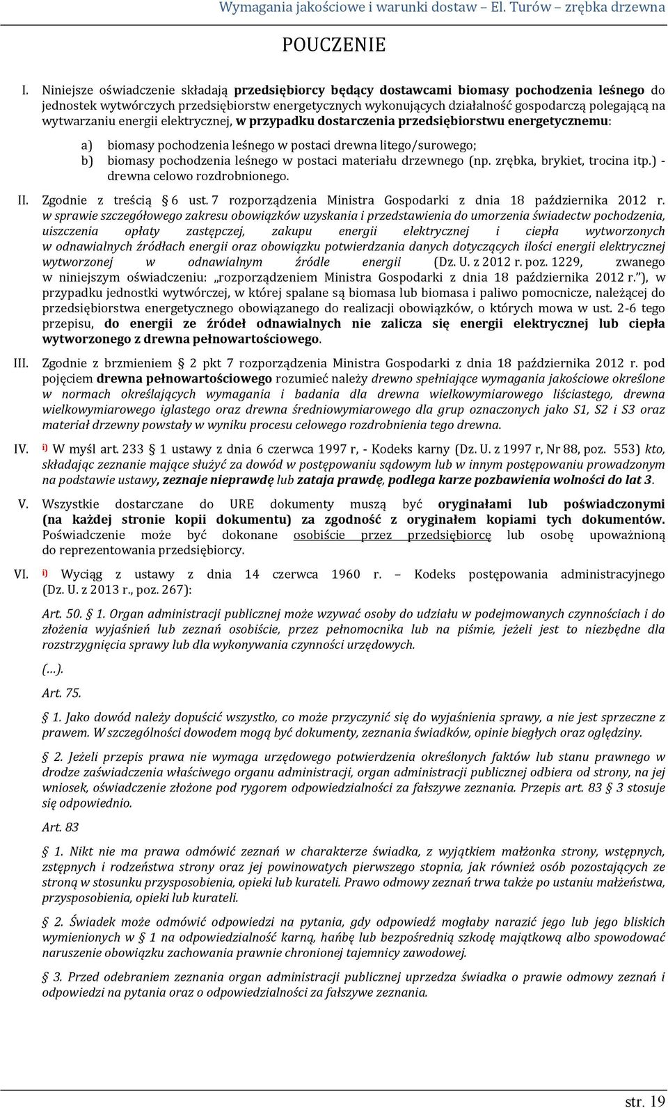 wytwarzaniu energii elektrycznej, w przypadku dostarczenia przedsiębiorstwu energetycznemu: a) biomasy pochodzenia leśnego w postaci drewna litego/surowego; b) biomasy pochodzenia leśnego w postaci