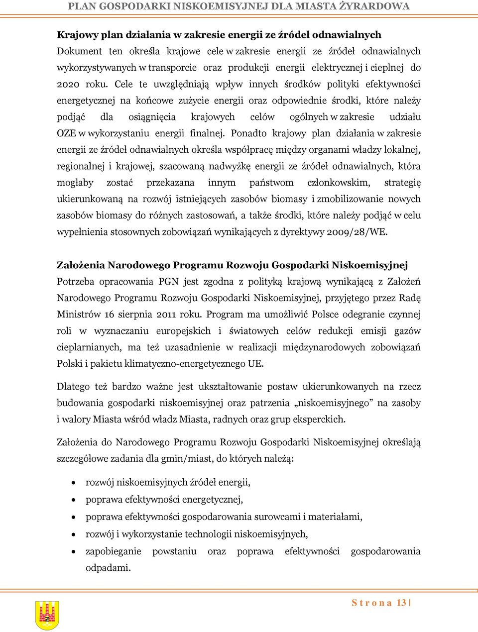 Cele te uwzględniają wpływ innych środków polityki efektywności energetycznej na końcowe zużycie energii oraz odpowiednie środki, które należy podjąć dla osiągnięcia krajowych celów ogólnych w