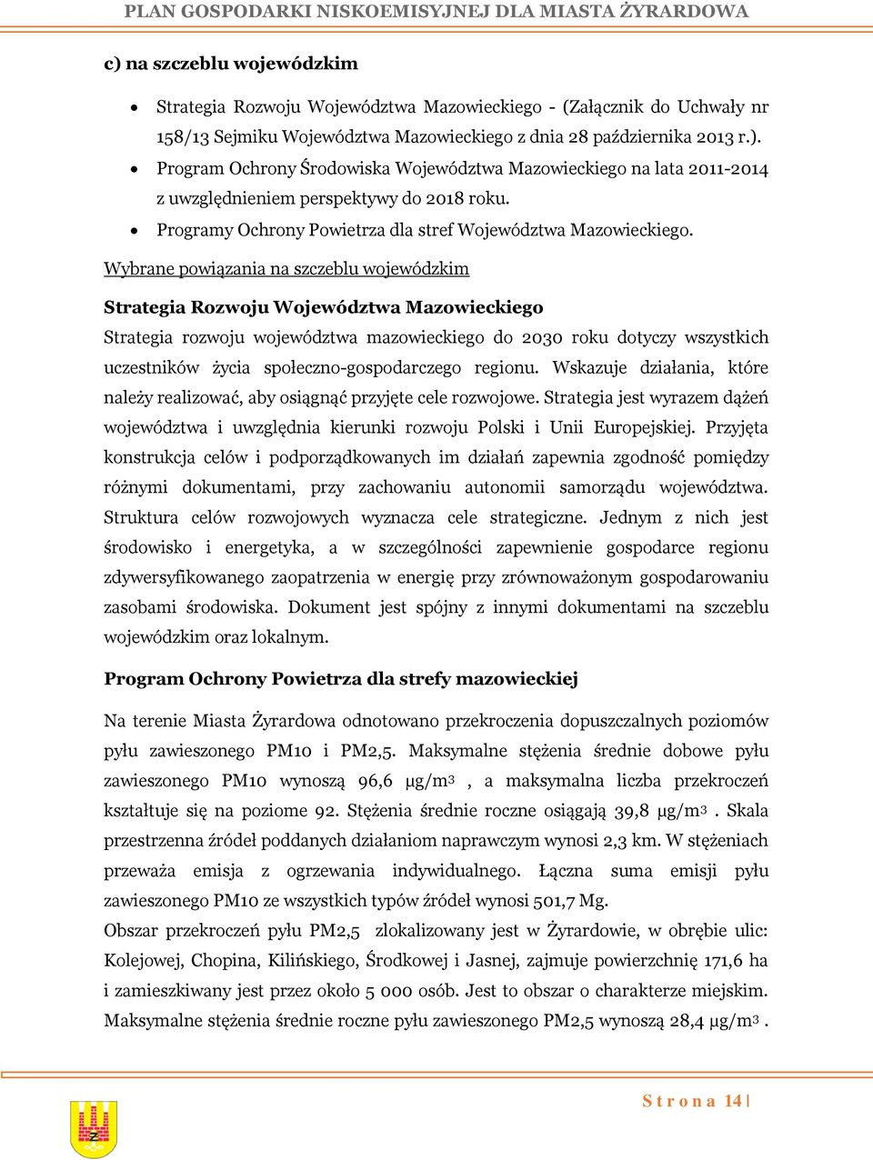 Wybrane powiązania na szczeblu wojewódzkim Strategia Rozwoju Województwa Mazowieckiego Strategia rozwoju województwa mazowieckiego do 2030 roku dotyczy wszystkich uczestników życia