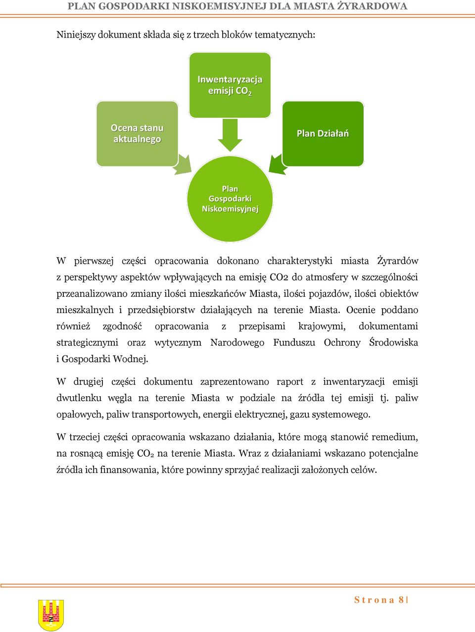 Ocenie poddano również zgodność opracowania z przepisami krajowymi, dokumentami strategicznymi oraz wytycznym Narodowego Funduszu Ochrony Środowiska i Gospodarki Wodnej.