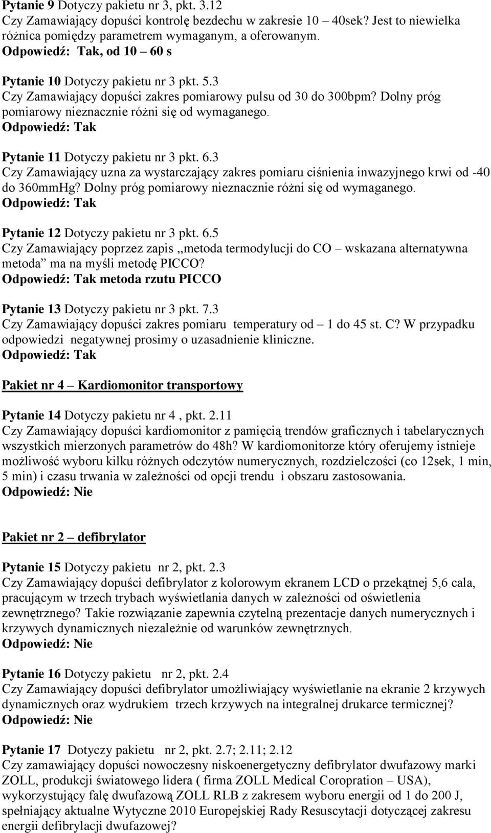 Pytanie 11 Dotyczy pakietu nr 3 pkt. 6.3 Czy Zamawiający uzna za wystarczający zakres pomiaru ciśnienia inwazyjnego krwi od -40 do 360mmHg? Dolny próg pomiarowy nieznacznie różni się od wymaganego.