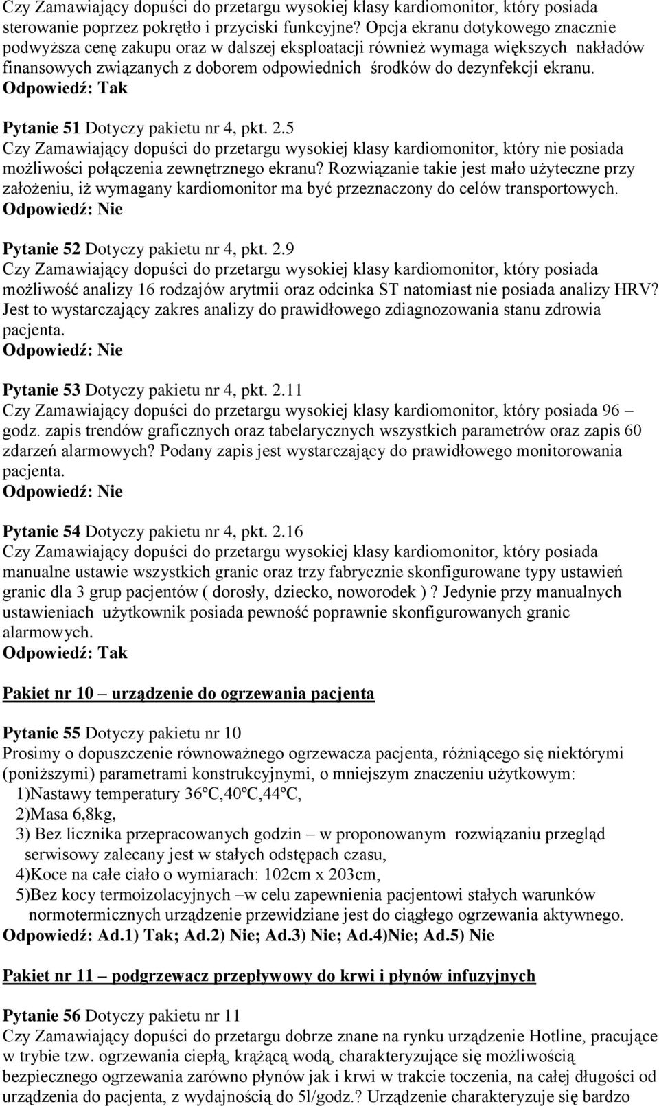 Pytanie 51 Dotyczy pakietu nr 4, pkt. 2.5 Czy Zamawiający dopuści do przetargu wysokiej klasy kardiomonitor, który nie posiada możliwości połączenia zewnętrznego ekranu?